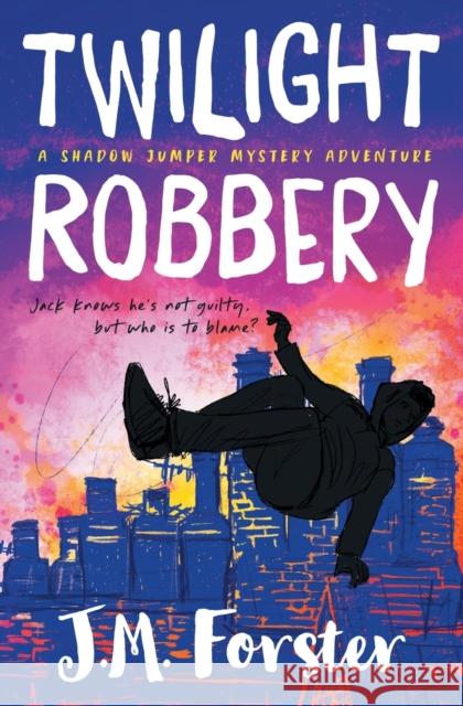 Twilight Robbery: A Shadow Jumper Mystery Adventure J. M. Forster 9780993070969 Scribblepad Press