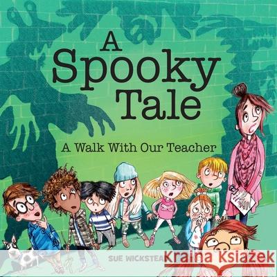 A Spooky Tale: A walk with our teacher Wickstead, Sue 9780993073748 Sue Wickstead