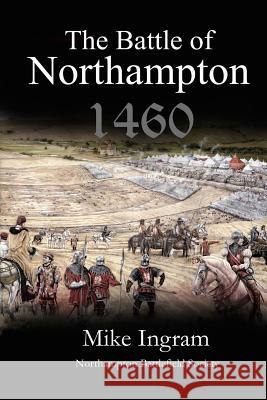 The Battle of Northampton: 1460 Mike Ingram 9780993077791 Satinpaperbacks