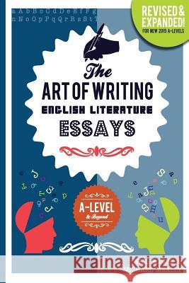 The Art of Writing English Literature Essays: for A-level & Beyond Bowen, Neil 9780993077821