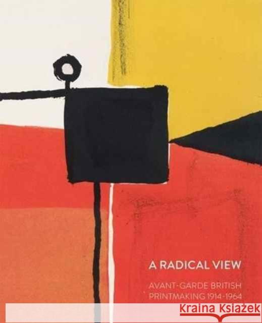 A Radical View: Avant Garde British Printmaking 1914-1964 Gordon Samuel 9780993078651 Osborne Samuel Limited