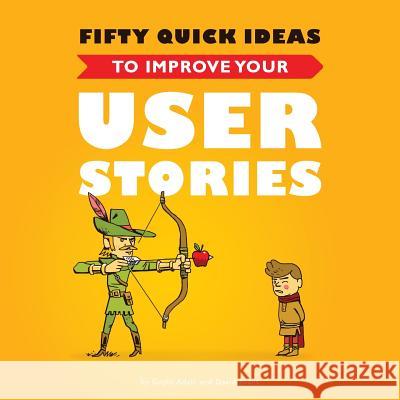 Fifty Quick Ideas to Improve Your User Stories Gojko Adzic David Evans Nikola Korac 9780993088100 Neuri Consulting LLP