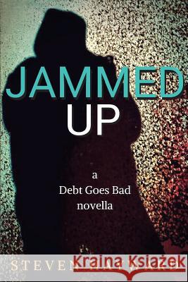 Jammed Up: A Debt Goes Bad Novella Steven Hayward 9780993096723