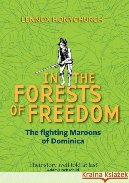 In the Forests of Freedom: The Fighting Maroons of Dominica Honychurch, Lennox 9780993108662