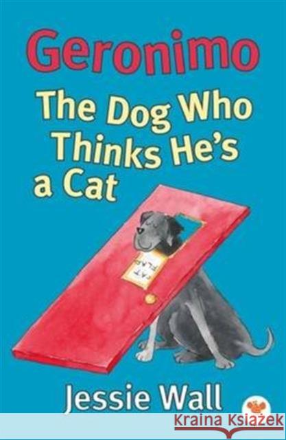 Geronimo: The Dog Who Thinks He's a Cat Jessie Wall 9780993110900 Wacky Bee Books