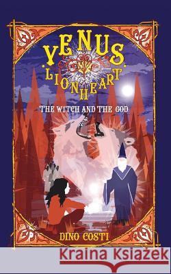 Venus Lionheart: The Witch And The God Costi, Dino 9780993116803 Dino Costi