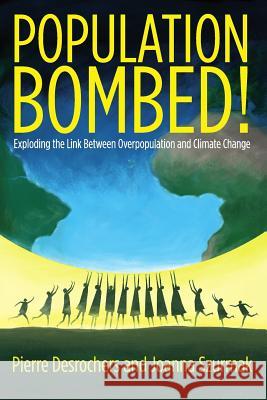 Population Bombed!: Exploding the Link Between Overpopulation and Climate Change Pierre DesRochers Joanna Szurkmak 9780993119033