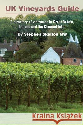 UK Vineyards Guide 2016: A directory of vineyards in Great Britain, Ireland and the Channel Isles Skelton Mw, Stephen 9780993123511