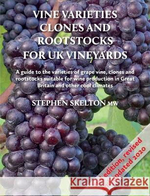 Clones and Rootstocks for Uk Vineyards 2nd Edition Vine Varieties Stephen Skelton 9780993123566 S. P. Skelton Ltd