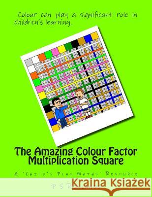 The Amazing Colour Factor Multiplication Square: A 'Child's Play Maths' Resource P. S. Rowlands 9780993142888 978-0-9931428-8-8