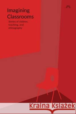 Imagining Classrooms: Stories of Children, Teaching, and Ethnography Vicki Macknight 9780993144967