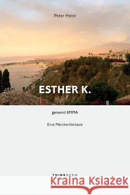 Esther K. genannt Emma: Eine Märchenfantasie Heinl, Peter 9780993153297 Thinkaeon