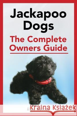 Jackapoo Dogs: The Complete Owner's Guide Alex Halton 9780993168307 Roc Publishing