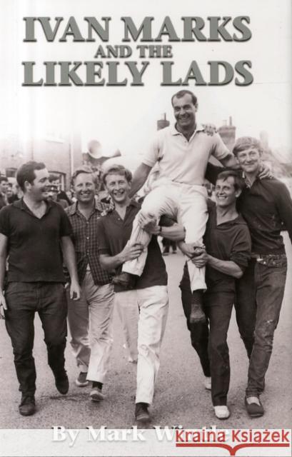 IVAN MARKS AND THE LIKELY LADS MARK WINTLE 9780993170454