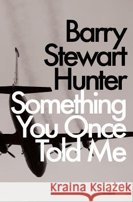 Something You Once Told Me Barry Stewart Hunter 9780993178641