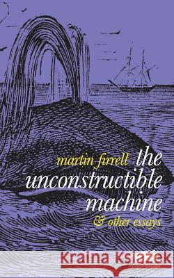 The Unconstructible Machine: & Other Essays Martin Firrell 9780993178689