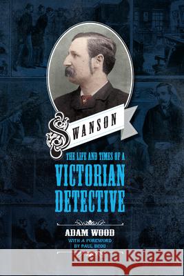 Swanson: The Life and Times of a Victorian Detective Adam Wood   9780993180613 Mango Books