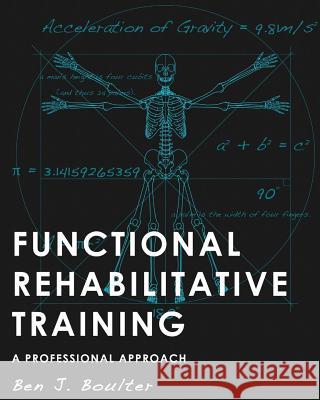 Functional Rehabilitative Training: A Professional Approach Ben Boulter, Victoria McCulloch, Charlie Blewett 9780993184307