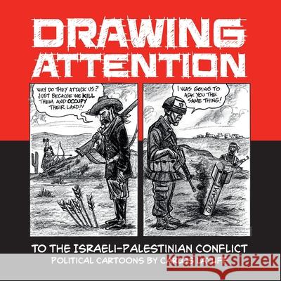 Drawing Attention to the Israeli-Palestinian Conflict: Political Cartoons by Carlos Latuff Carlos Latuff Andy Simons 9780993186646 Hungry Eye Books