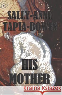 His Mother Sally-Anne Tapia-Bowes 9780993191909