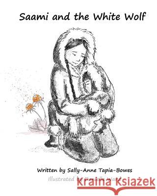 Saami and the White Wolf Mrs Sally Tapia-Bowes Danielle Ward 9780993191961