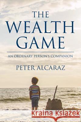 The Wealth Game: An Ordinary Person's Companion Peter Alcaraz 9780993197802 Hutchinson Reed