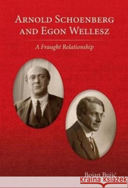 Arnold Schoenberg and Egon Wellesz: A Fraught Relationship Bujic, Bojan 9780993198373 