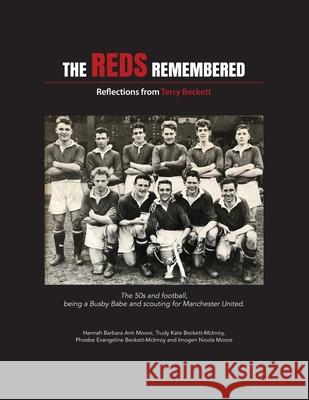 The Reds Remembered: Reflections from Terry Beckett Trudy Kate Beckett-McInroy Phoebe Evangeline Beckett-McInroy Imogen Nicola Moore 9780993199950 Beckett-McInroy