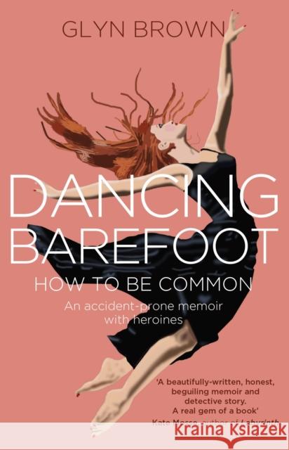 Dancing Barefoot: How To Be Common Glyn Brown 9780993204494