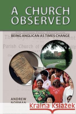 A Church Observed: Being Anglican As Times Change Andrew Norman 9780993209079
