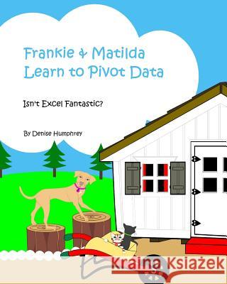 Frankie & Matilda Learn to Pivot Data: Isn't Excel Fantastic? Denise Humphrey 9780993212529 Denise McLaughlin