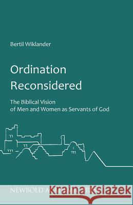 Ordination Reconsidered: The Biblical Vision of Men and Women as Servants of God Bertil Wiklander   9780993218842 Newbold Academic Press