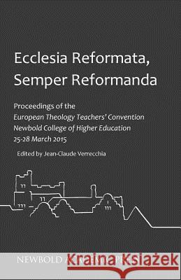 Ecclesia Reformata, Semper Reformanda: Proceedings of the European Theology Teachers' Convention Newbold College of Higher Education 25-28 March 2015 Jean-Claude Verrecchia   9780993218866 Newbold Academic Press