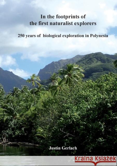 In the footprints of the first naturalist explorers: 250 years of biological exploration in Polynesia Gerlach, Justin 9780993220357