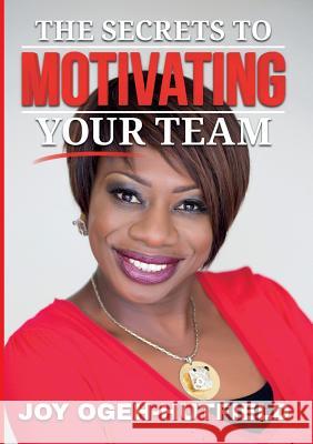 The Secrets to Motivating your Team Ogeh-Hutfield, Joy 9780993229992 Cambria Books