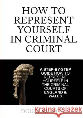 How To Represent Yourself In Criminal Court Page, Douglas 9780993230301 Page Publishing