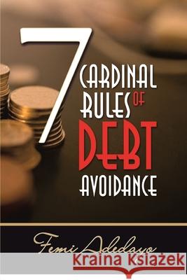 7 Cardinal Rules of Debt Avoidance Femi Adedayo 9780993230431 ISBN