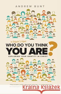 Who In Heaven's Name Do You Think You Are?: Exploring Your Identity In Christ Bunt, Andrew 9780993232701