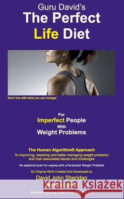 The Perfect Life Diet: For Imperfect People With Weight Problems David John Sheridan 9780993235535 Sheridan Publishing