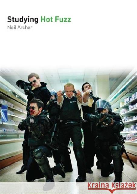 Studying Hot Fuzz Neil Archer 9780993238406 Auteur Publishing