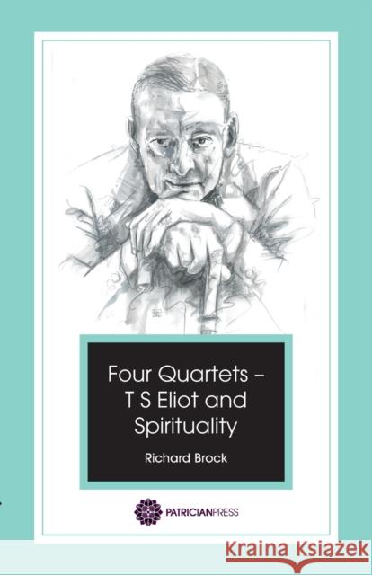 Four Quartets - T S Eliot and Spirituality Richard Brock   9780993238802