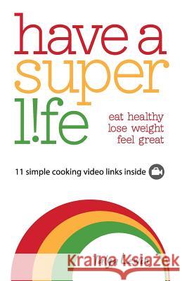 Have a Superlife: eat healthy, lose weight, feel great Lewin, Talya 9780993240300