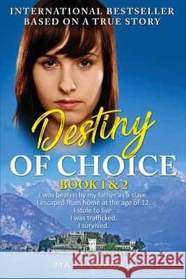 Destiny of Choice: I was beaten by my father as a slave. I escaped from home at the age of 12. I stole to live. I was trafficked. I survi Mary Jordan 9780993245275