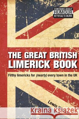 The Great British Limerick Book: Filthy Limericks for (Nearly) Every Town in the UK Lewis Williams 9780993247200 Corona Books UK