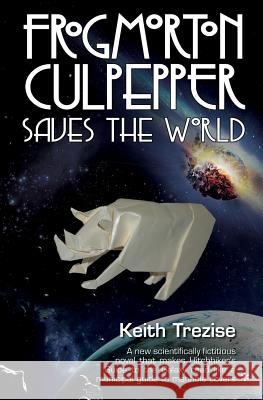 Frogmorton Culpepper Saves the World Keith Trezise 9780993247255