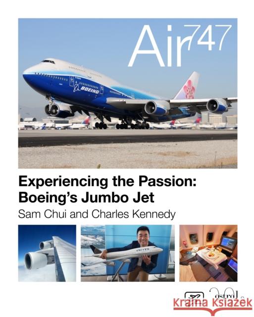 Air 747: Experiencing the Passion: Boeing's Jumbo Jet. Charles Kennedy 9780993260490 Astral Horizon Press