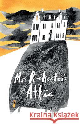 Mrs Rochester's Attic: Tales of Madness, Strange Love and Deep Dark Secrets Matthew Pegg 9780993264832