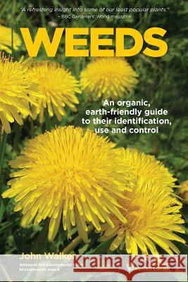 Weeds: An Organic, Earth-Friendly Guide to Their Identification, Use and Control Dr John Walker (University of Cambridge) 9780993268342 Earth-friendly Books