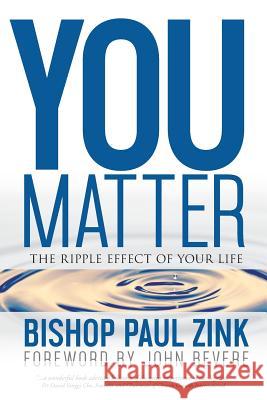 You Matter: The Ripple Effect of Your Life Bishop Paul Zink 9780993269301 Great Big Life Publishing