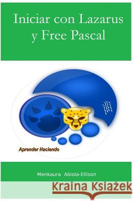 Iniciar con Lazarus y Free Pascal: Aprender Haciendo Abiola-Ellison, Menkaura 9780993272318 Mka Publishing